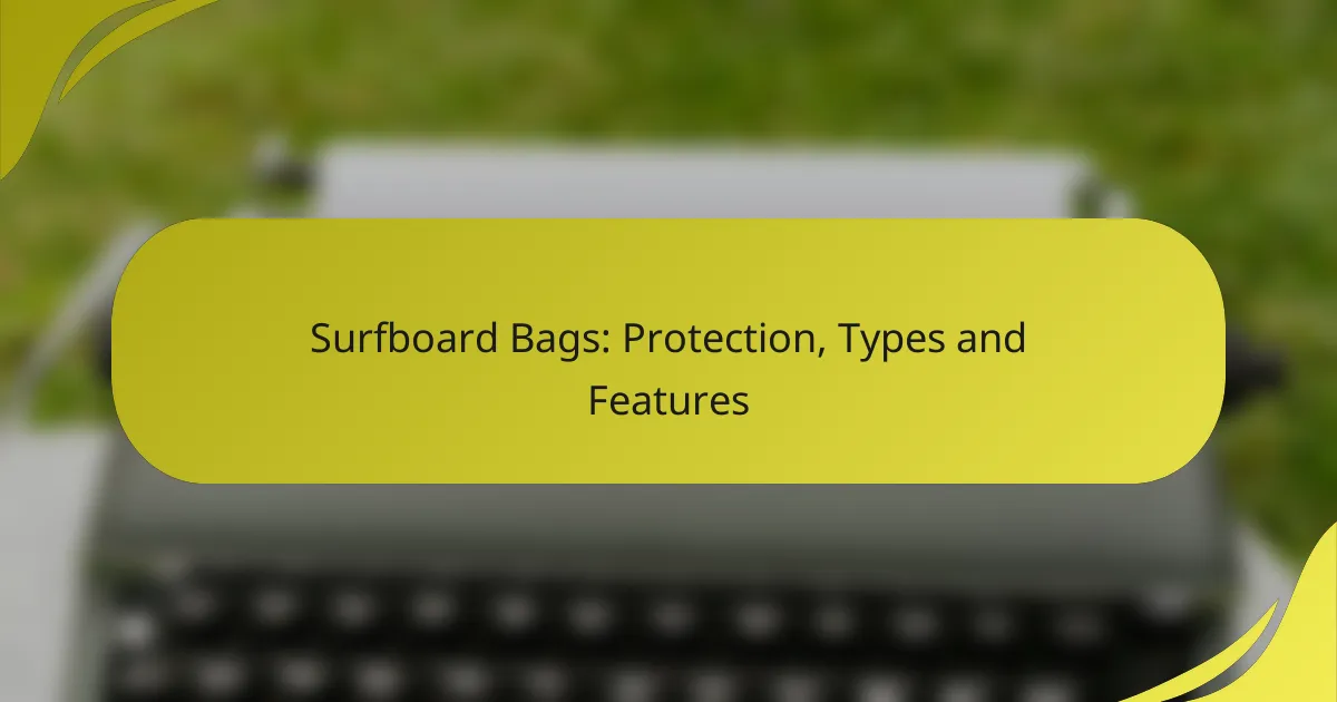 Surfboard Bags: Protection, Types and Features