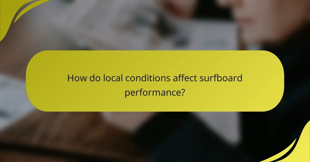 How do local conditions affect surfboard performance?