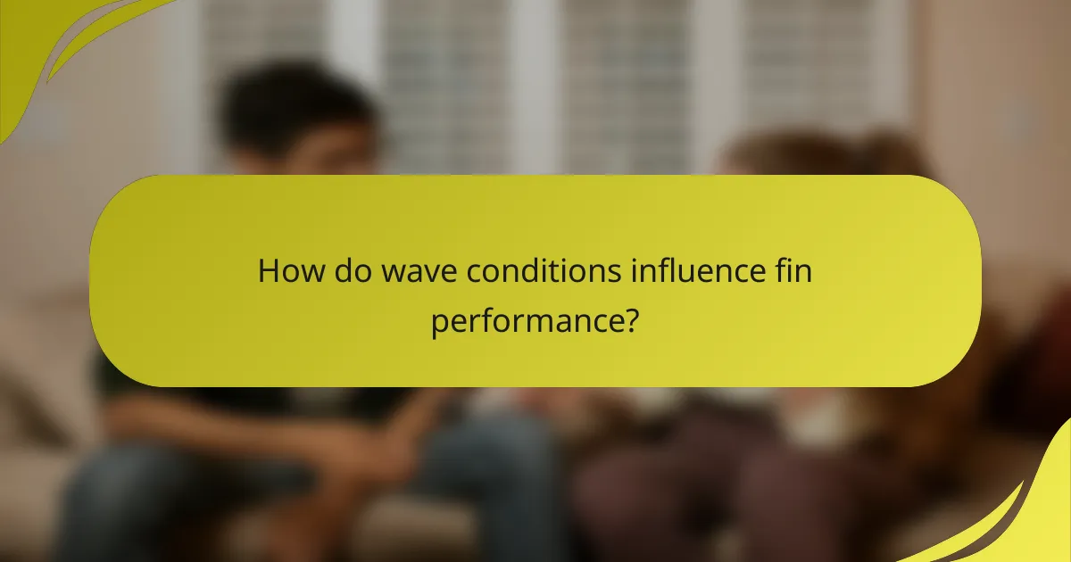How do wave conditions influence fin performance?
