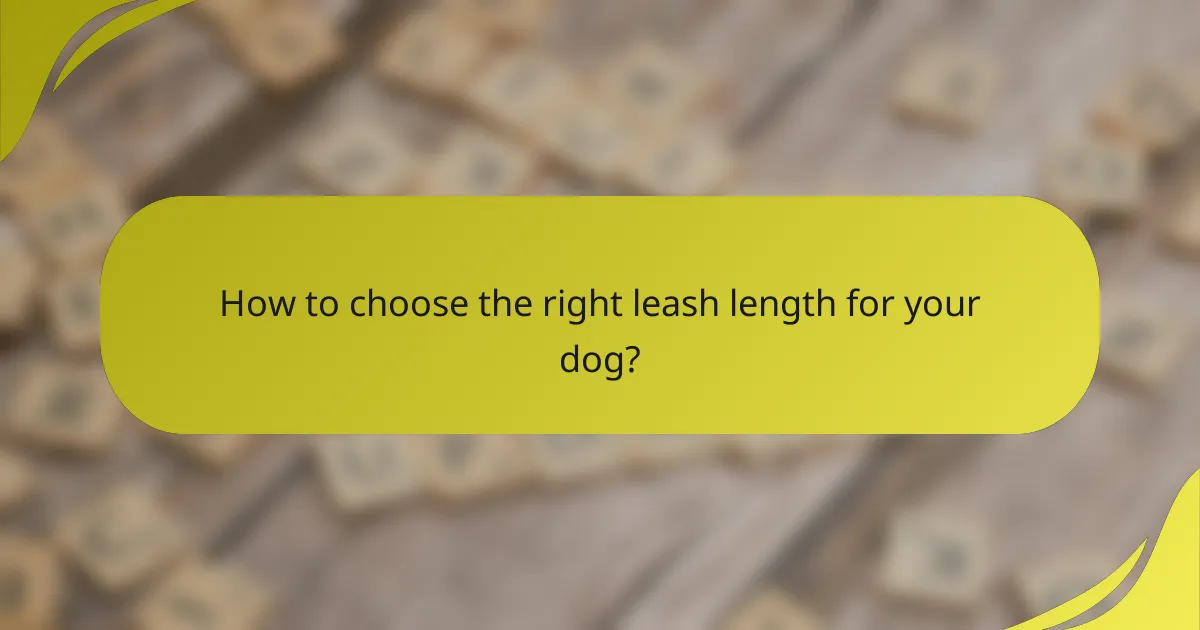 How to choose the right leash length for your dog?