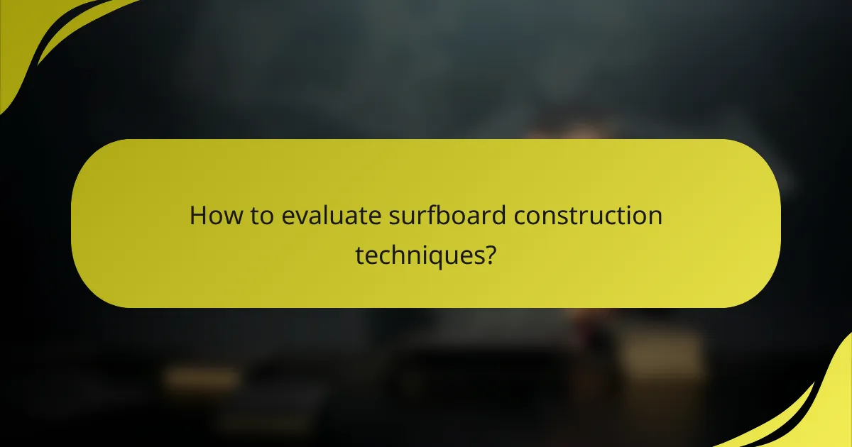 How to evaluate surfboard construction techniques?