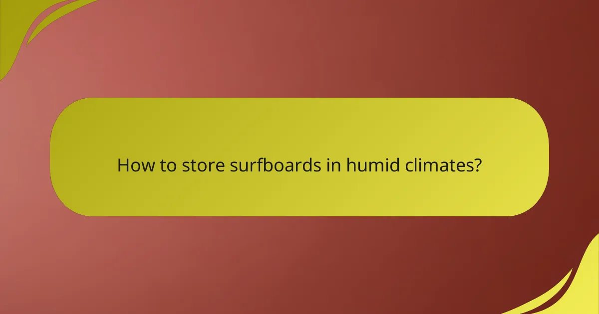 How to store surfboards in humid climates?