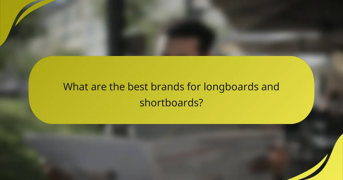 What are the best brands for longboards and shortboards?