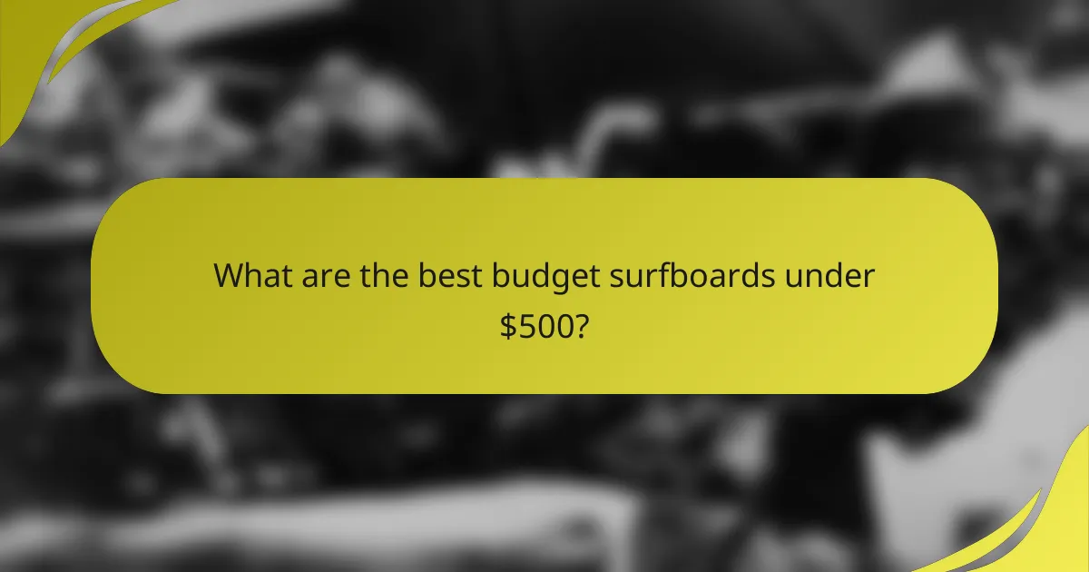 What are the best budget surfboards under $500?