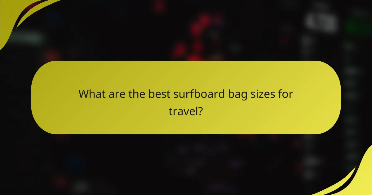 What are the best surfboard bag sizes for travel?