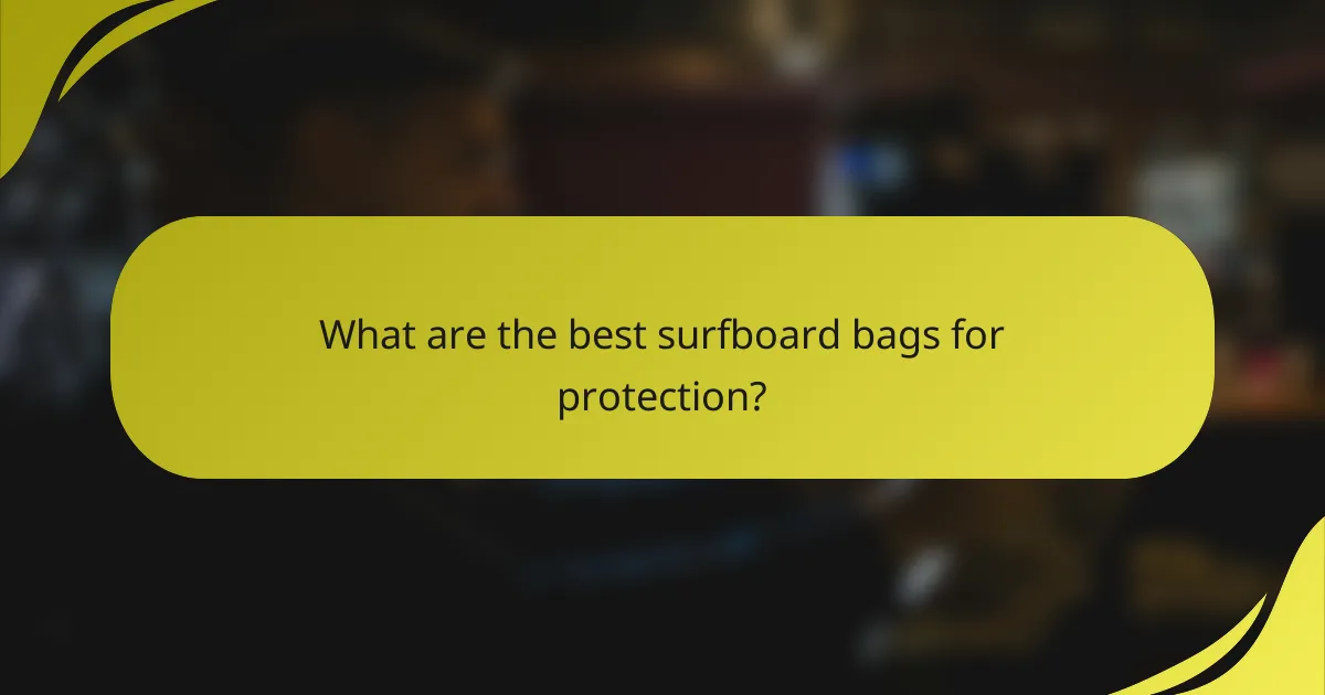 What are the best surfboard bags for protection?