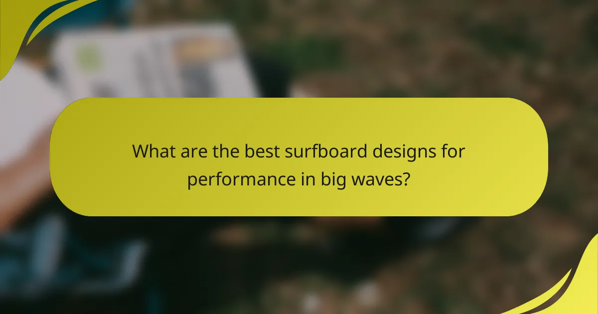 What are the best surfboard designs for performance in big waves?