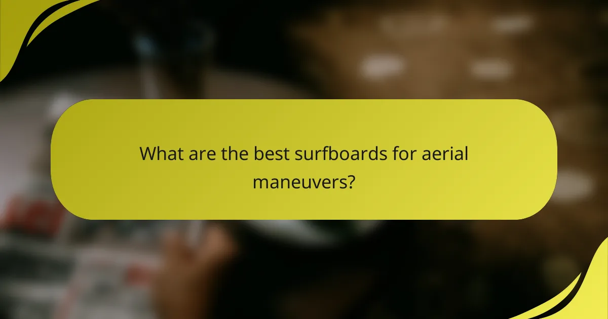 What are the best surfboards for aerial maneuvers?