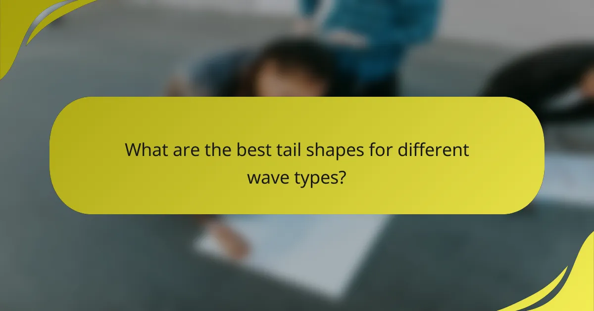 What are the best tail shapes for different wave types?