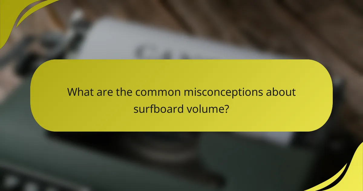 What are the common misconceptions about surfboard volume?