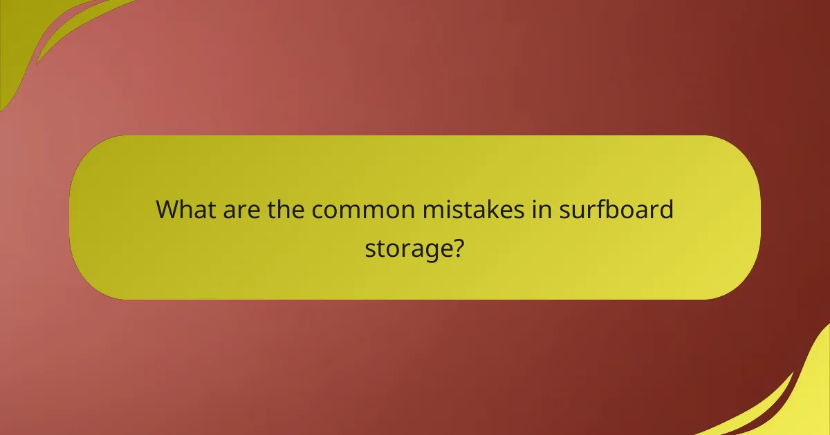 What are the common mistakes in surfboard storage?