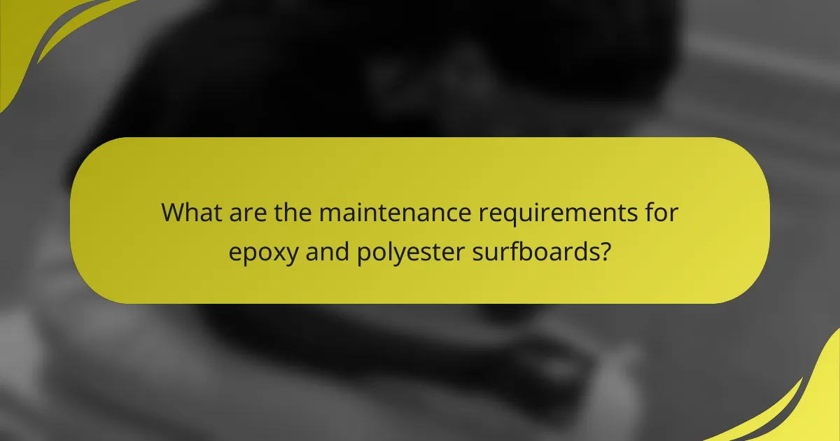 What are the maintenance requirements for epoxy and polyester surfboards?