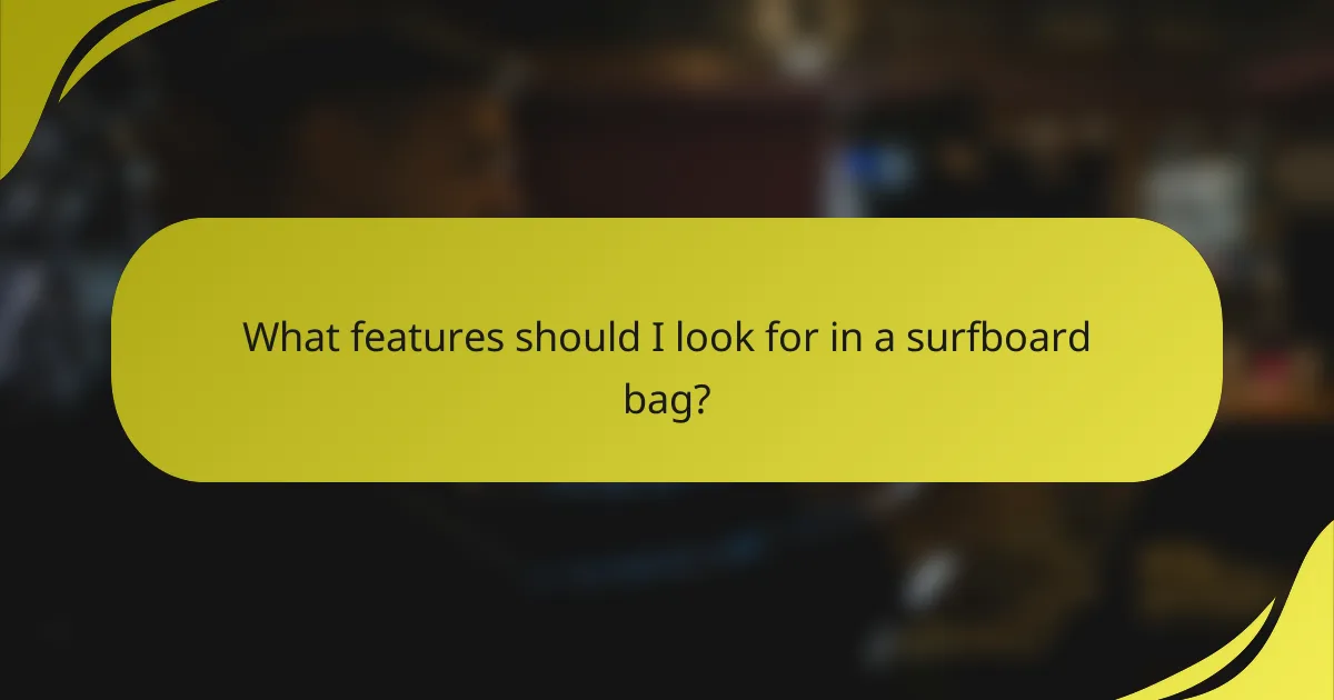 What features should I look for in a surfboard bag?