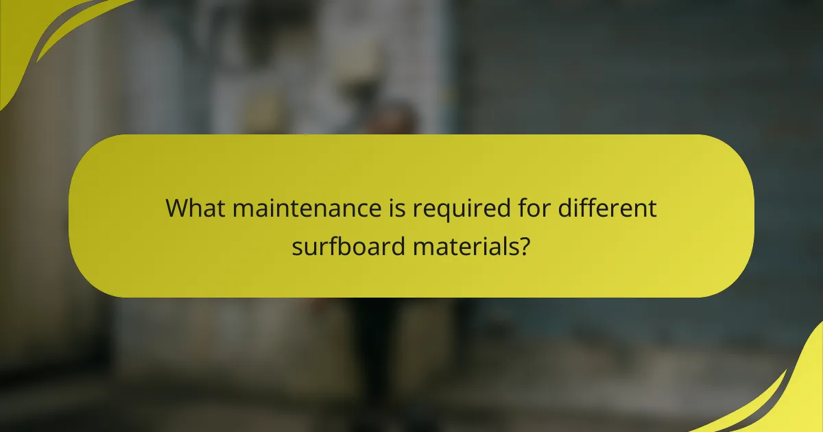 What maintenance is required for different surfboard materials?