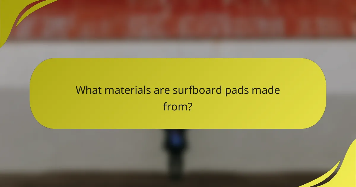 What materials are surfboard pads made from?