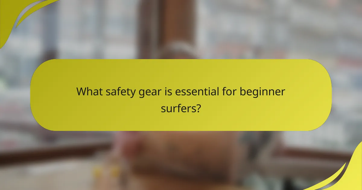 What safety gear is essential for beginner surfers?