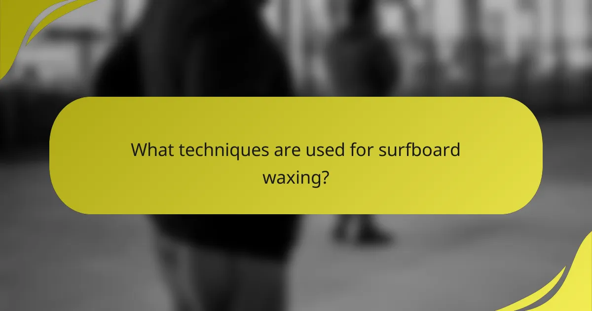 What techniques are used for surfboard waxing?