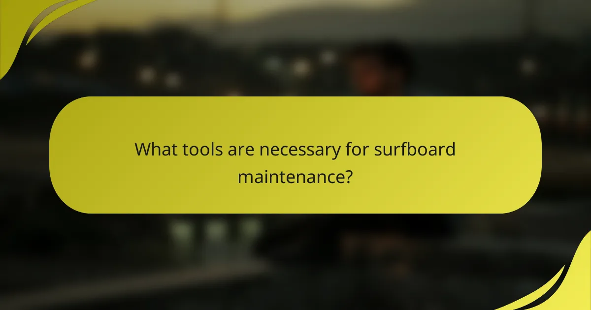What tools are necessary for surfboard maintenance?